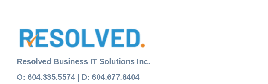 RESOLVED. Resolved Business IT Solutions Inc. O: 604.335.5574 | D: 604.677.8404