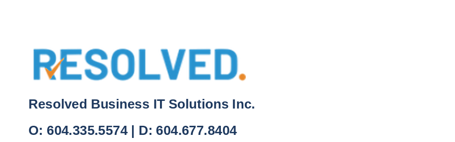 RESOLVED. Resolved Business IT Solutions Inc. O: 604.335.5574 | D: 604.677.8404