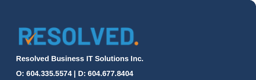 RESOLVED. Resolved Business IT Solutions Inc. O: 604.335.5574 | D: 604.677.8404