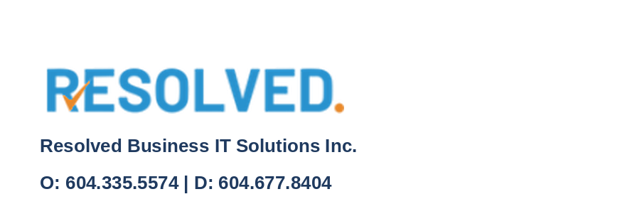 RESOLVED. Resolved Business IT Solutions Inc. O: 604.335.5574 | D: 604.677.8404