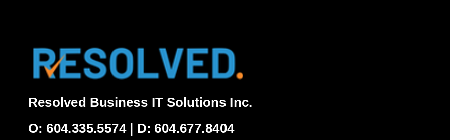 RESOLVED. Resolved Business IT Solutions Inc. O: 604.335.5574 | D: 604.677.8404